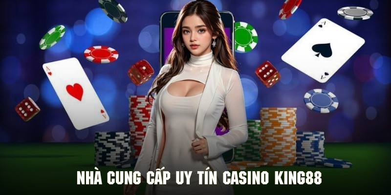 Những nhà cung cấp uy tín quốc tế hợp tác với hệ thống KING88