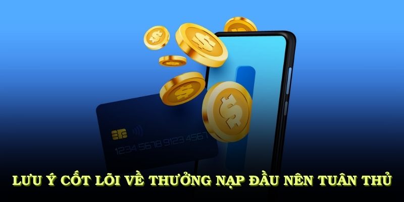 Lưu ý cốt lõi về thưởng nạp đầu mà mọi người nên tuân thủ nghiêm túc