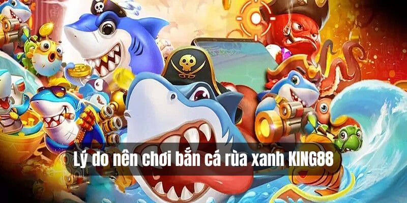 Ưu điểm khiến bắn cá KING88 nổi bật với thành viên 